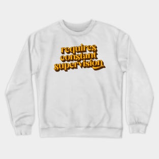 Requires Constant Supervision Crewneck Sweatshirt